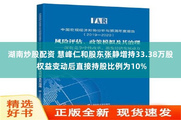 湖南炒股配资 慧峰仁和股东张静增持33.38万股 权益变动后直接持股比例为10%