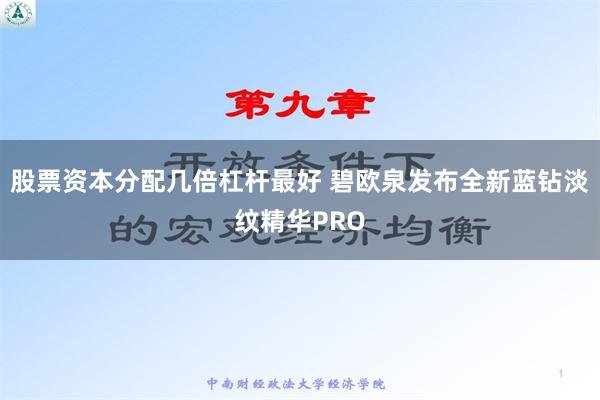 股票资本分配几倍杠杆最好 碧欧泉发布全新蓝钻淡纹精华PRO