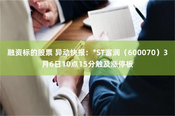 融资标的股票 异动快报：*ST富润（600070）3月6日10点15分触及涨停板
