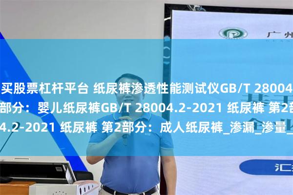 买股票杠杆平台 纸尿裤渗透性能测试仪GB/T 28004.1-2021 纸尿裤 第1部分：婴儿纸尿裤GB/T 28004.2-2021 纸尿裤 第2部分：成人纸尿裤_渗漏_渗量_速度